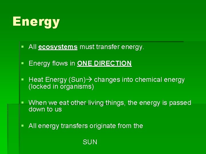 Energy § All ecosystems must transfer energy. § Energy flows in ONE DIRECTION §