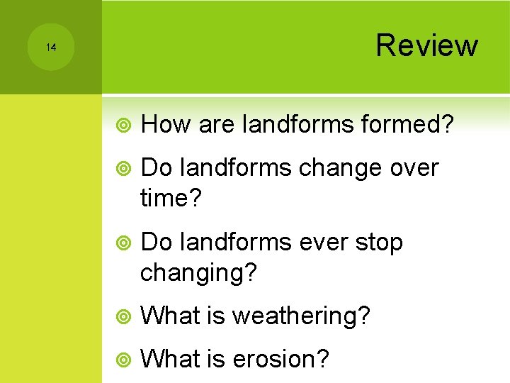Review 14 ¥ How are landforms formed? ¥ Do landforms change over time? ¥