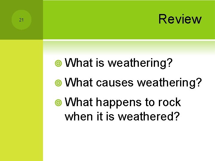 Review 21 ¥ What is weathering? ¥ What causes weathering? ¥ What happens to