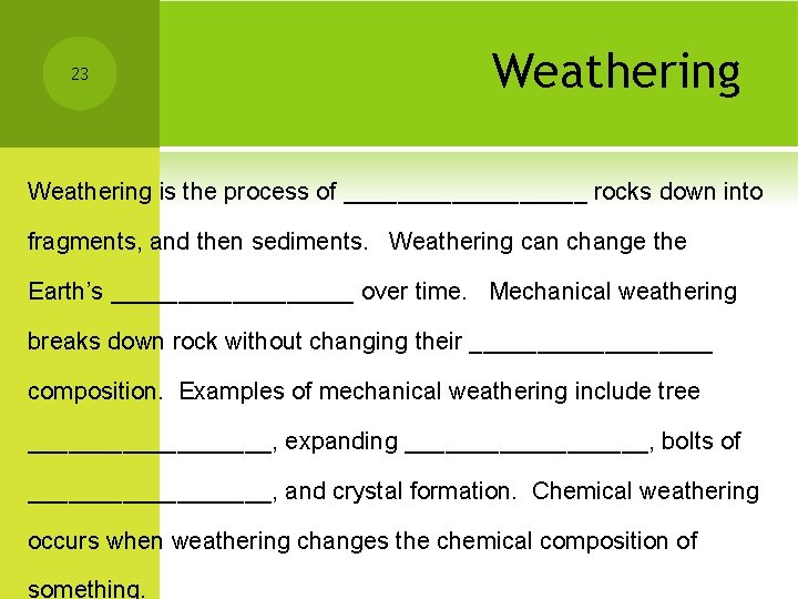 23 Weathering is the process of _________ rocks down into fragments, and then sediments.