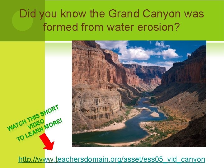Did you know the Grand Canyon was formed from water erosion? http: //www. teachersdomain.