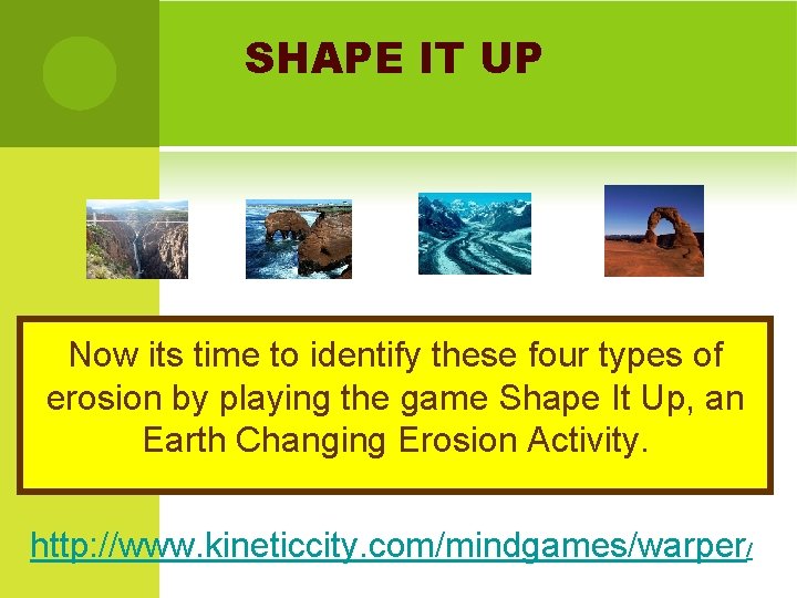 SHAPE IT UP Now its time to identify these four types of erosion by