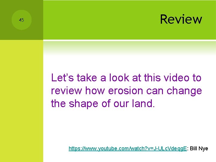 45 Review Let’s take a look at this video to review how erosion can