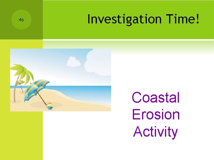 46 Investigation Time! Coastal Erosion Activity 