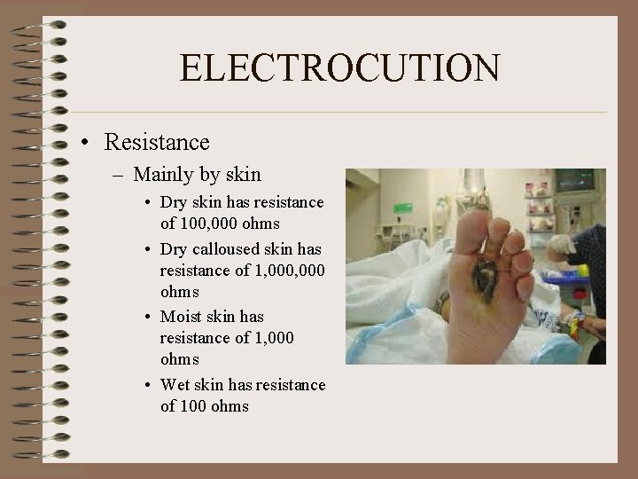 ELECTROCUTION • Resistance – Mainly by skin • Dry skin has resistance of 100,
