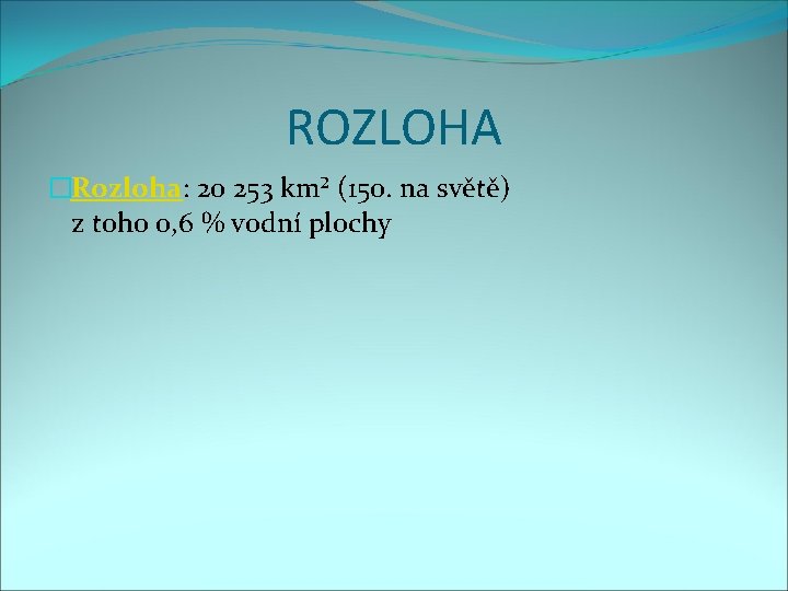 ROZLOHA �Rozloha: 20 253 km² (150. na světě) z toho 0, 6 % vodní