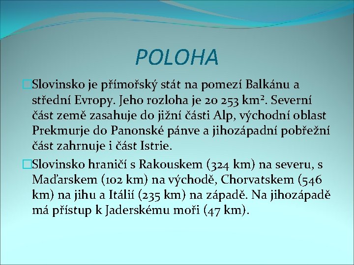 POLOHA �Slovinsko je přímořský stát na pomezí Balkánu a střední Evropy. Jeho rozloha je