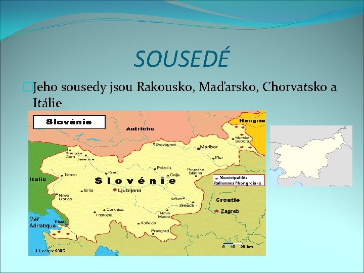 SOUSEDÉ �Jeho sousedy jsou Rakousko, Maďarsko, Chorvatsko a Itálie 