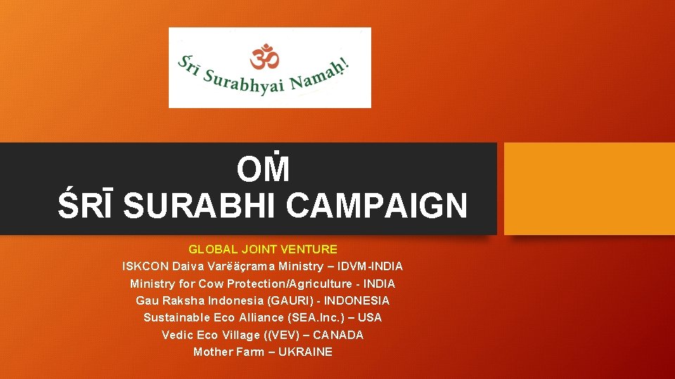 OṀ ŚRĪ SURABHI CAMPAIGN GLOBAL JOINT VENTURE ISKCON Daiva Varëäçrama Ministry – IDVM-INDIA Ministry