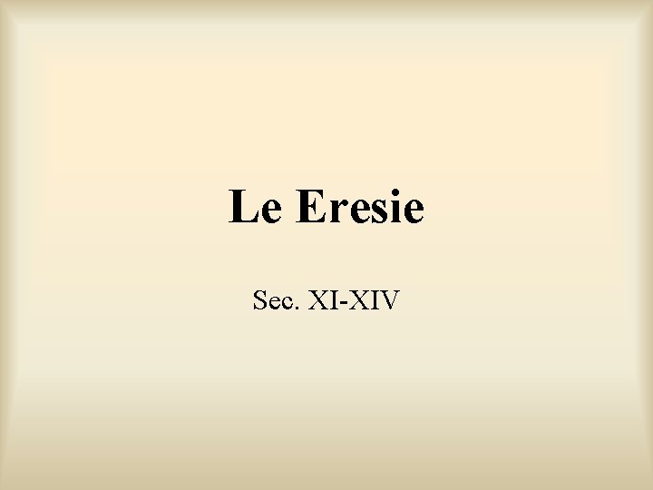 Le Eresie Sec. XI-XIV Le Eresie Sec. XI-XIV