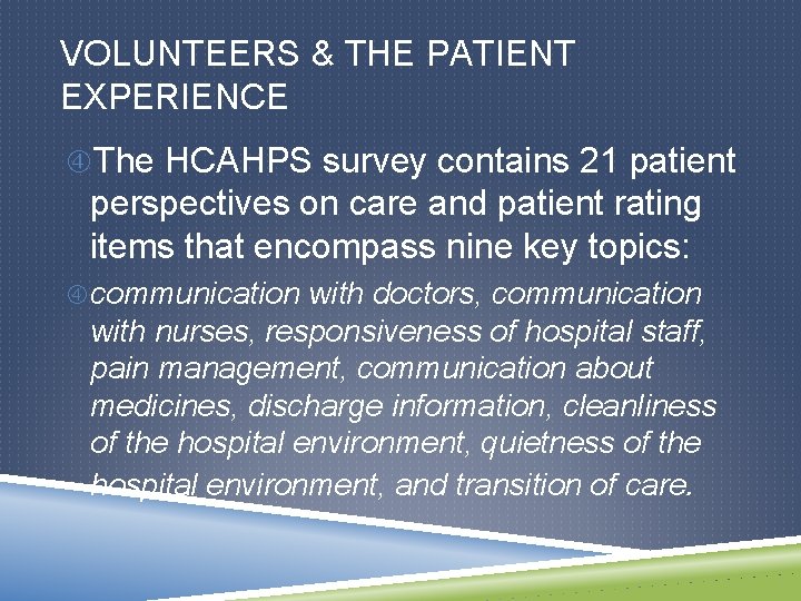 VOLUNTEERS & THE PATIENT EXPERIENCE The HCAHPS survey contains 21 patient perspectives on care