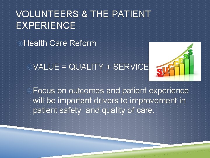 VOLUNTEERS & THE PATIENT EXPERIENCE Health Care Reform VALUE = QUALITY + SERVICE Focus