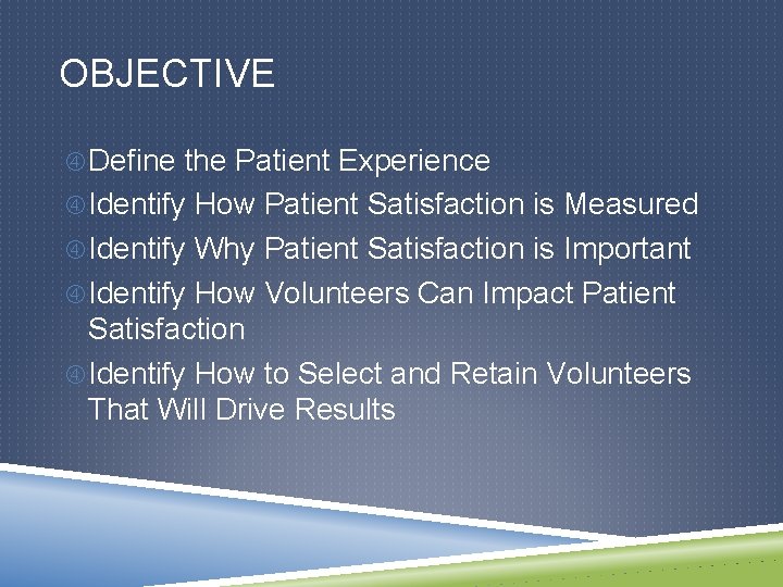 OBJECTIVE Define the Patient Experience Identify How Patient Satisfaction is Measured Identify Why Patient