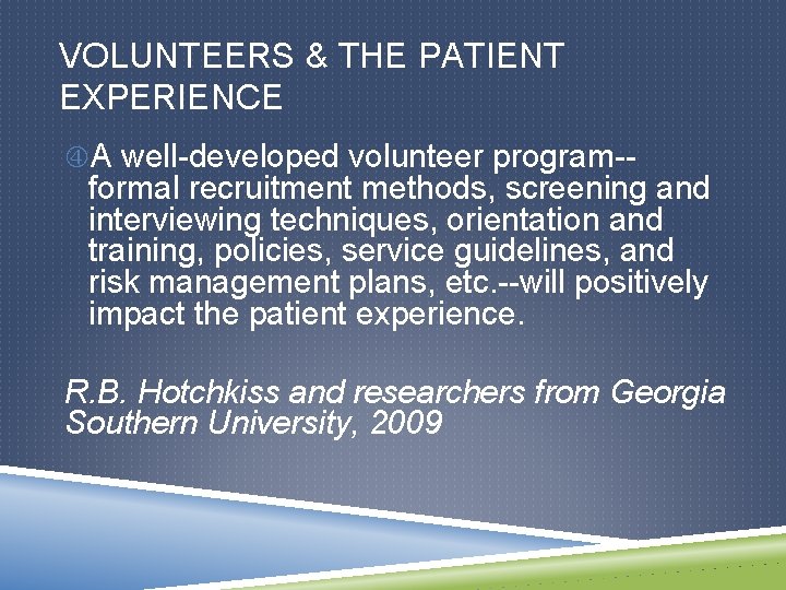 VOLUNTEERS & THE PATIENT EXPERIENCE A well-developed volunteer program-- formal recruitment methods, screening and
