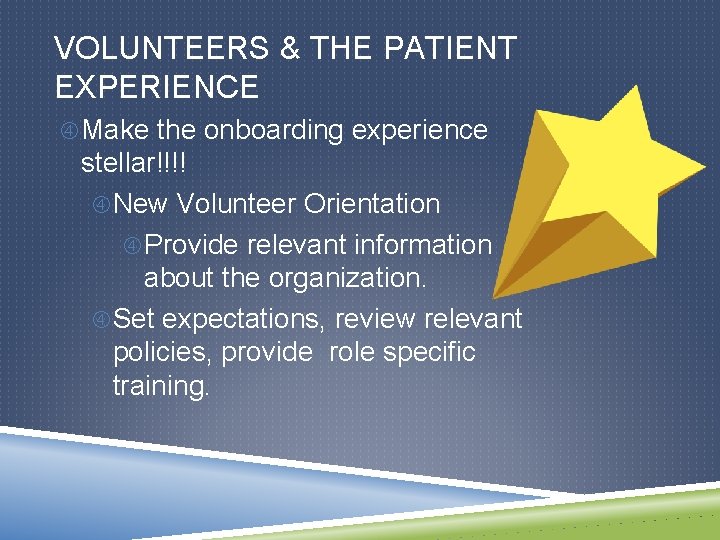 VOLUNTEERS & THE PATIENT EXPERIENCE Make the onboarding experience stellar!!!! New Volunteer Orientation Provide