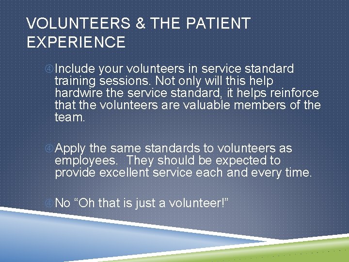VOLUNTEERS & THE PATIENT EXPERIENCE Include your volunteers in service standard training sessions. Not