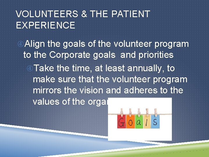 VOLUNTEERS & THE PATIENT EXPERIENCE Align the goals of the volunteer program to the