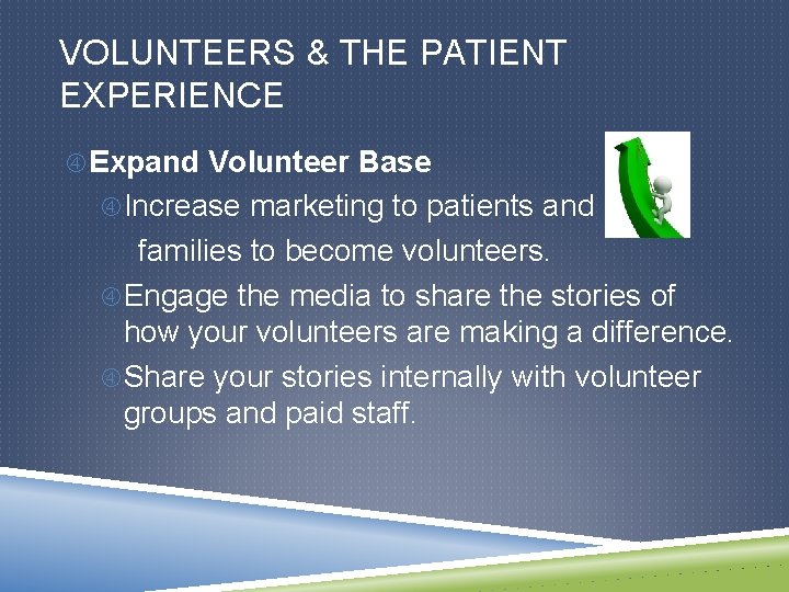 VOLUNTEERS & THE PATIENT EXPERIENCE Expand Volunteer Base Increase marketing to patients and families