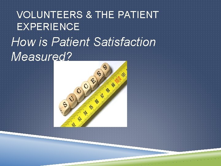 VOLUNTEERS & THE PATIENT EXPERIENCE How is Patient Satisfaction Measured? 