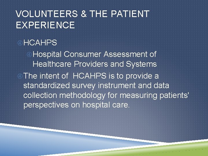VOLUNTEERS & THE PATIENT EXPERIENCE HCAHPS Hospital Consumer Assessment of Healthcare Providers and Systems