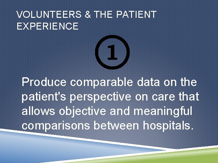 VOLUNTEERS & THE PATIENT EXPERIENCE Produce comparable data on the patient's perspective on care