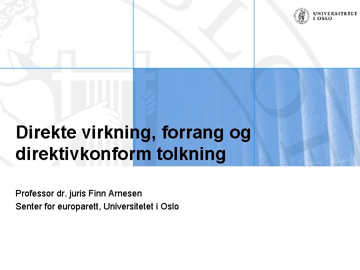 Direkte virkning, forrang og direktivkonform tolkning Professor dr. juris Finn Arnesen Senter for europarett,