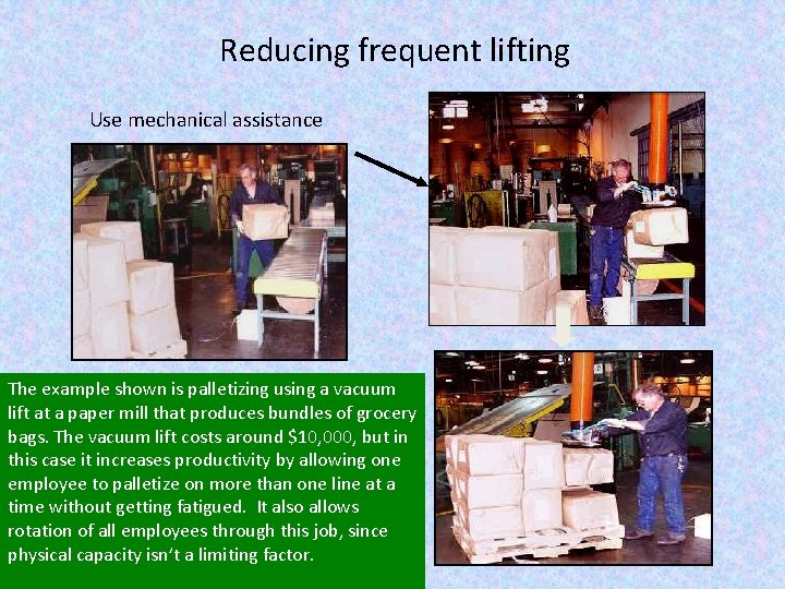 Reducing frequent lifting Use mechanical assistance The example shown is palletizing using a vacuum