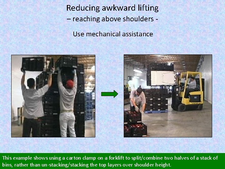 Reducing awkward lifting – reaching above shoulders Use mechanical assistance This example shows using