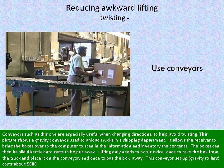 Reducing awkward lifting – twisting - Use conveyors Conveyors such as this one are