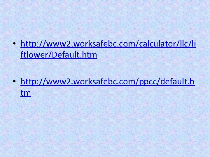  • http: //www 2. worksafebc. com/calculator/llc/li ftlower/Default. htm • http: //www 2. worksafebc.