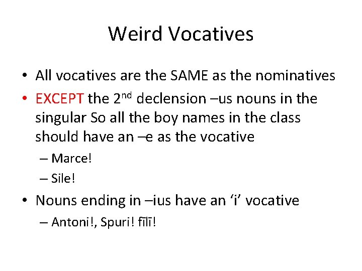 Weird Vocatives • All vocatives are the SAME as the nominatives • EXCEPT the