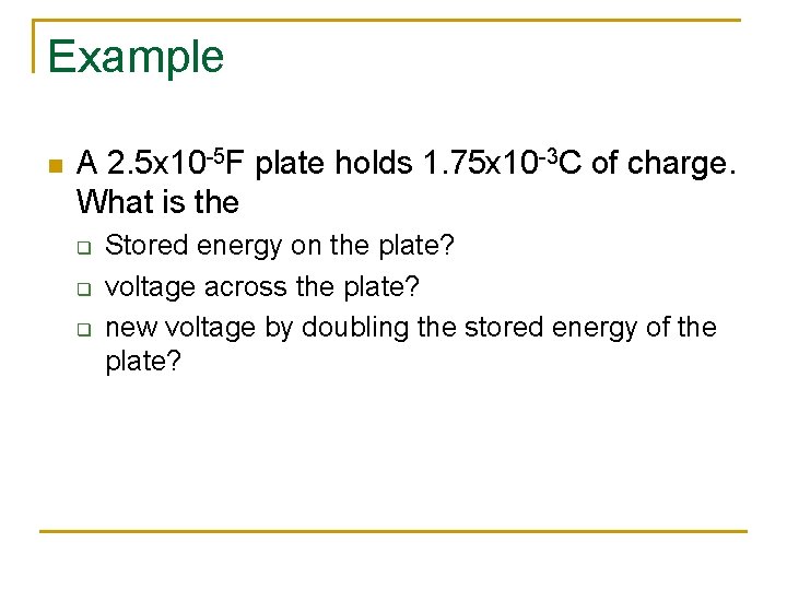 Example n A 2. 5 x 10 -5 F plate holds 1. 75 x