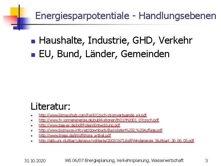 Energiesparpotentiale - Handlungsebenen n n Haushalte, Industrie, GHD, Verkehr EU, Bund, Länder, Gemeinden Literatur: