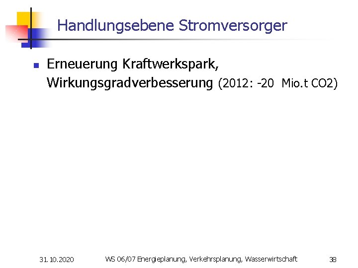 Handlungsebene Stromversorger n Erneuerung Kraftwerkspark, Wirkungsgradverbesserung (2012: -20 Mio. t CO 2) 31. 10.