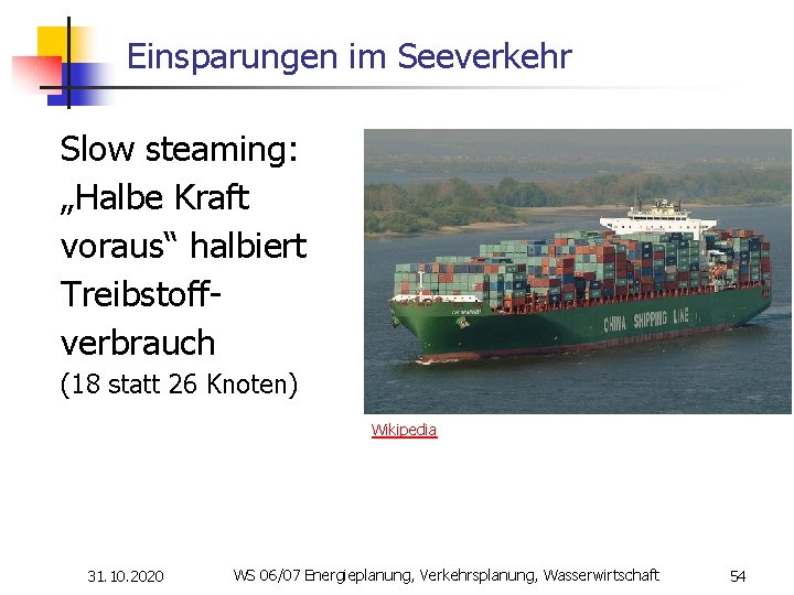 Einsparungen im Seeverkehr Slow steaming: „Halbe Kraft voraus“ halbiert Treibstoffverbrauch (18 statt 26 Knoten)