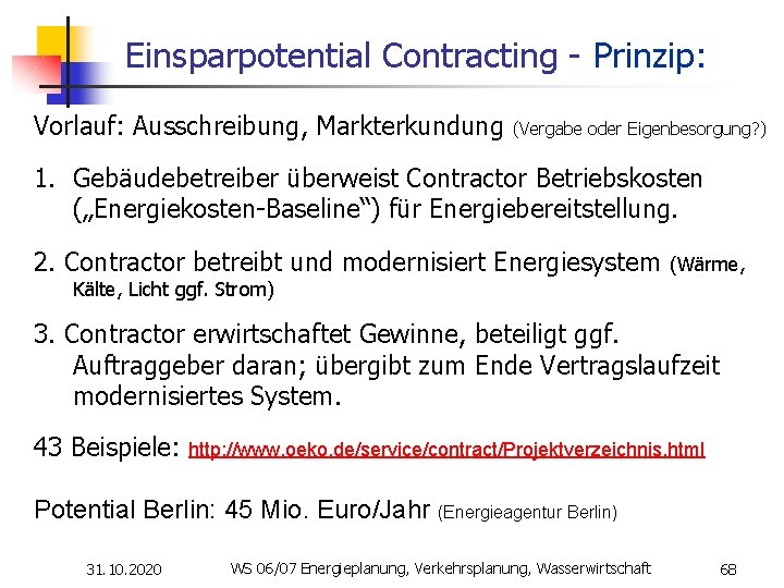 Einsparpotential Contracting - Prinzip: Vorlauf: Ausschreibung, Markterkundung (Vergabe oder Eigenbesorgung? ) 1. Gebäudebetreiber überweist