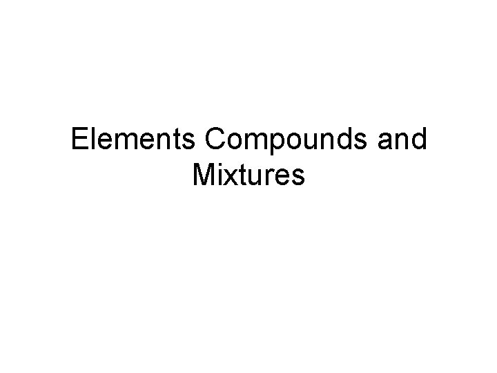 Elements Compounds and Mixtures 