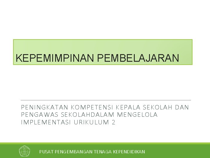 KEPEMIMPINAN PEMBELAJARAN PENINGKATAN KOMPETENSI KEPALA SEKOLAH DAN PENGAWAS SEKOLAHDALAM MENGELOLA IMPLEMENTASI URIKULUM 2 PUSAT