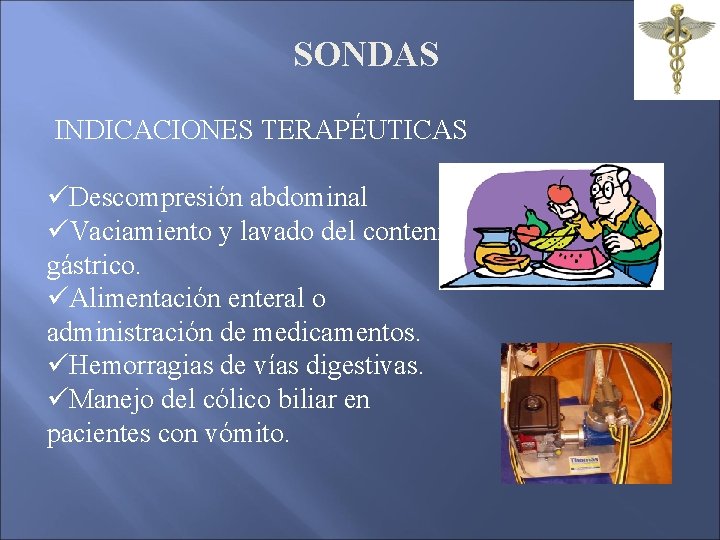 SONDAS INDICACIONES TERAPÉUTICAS üDescompresión abdominal üVaciamiento y lavado del contenido gástrico. üAlimentación enteral o SONDAS INDICACIONES TERAPÉUTICAS üDescompresión abdominal üVaciamiento y lavado del contenido gástrico. üAlimentación enteral o