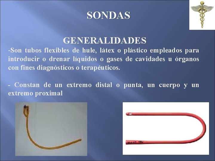 SONDAS GENERALIDADES -Son tubos flexibles de hule, látex o plástico empleados para introducir o SONDAS GENERALIDADES -Son tubos flexibles de hule, látex o plástico empleados para introducir o