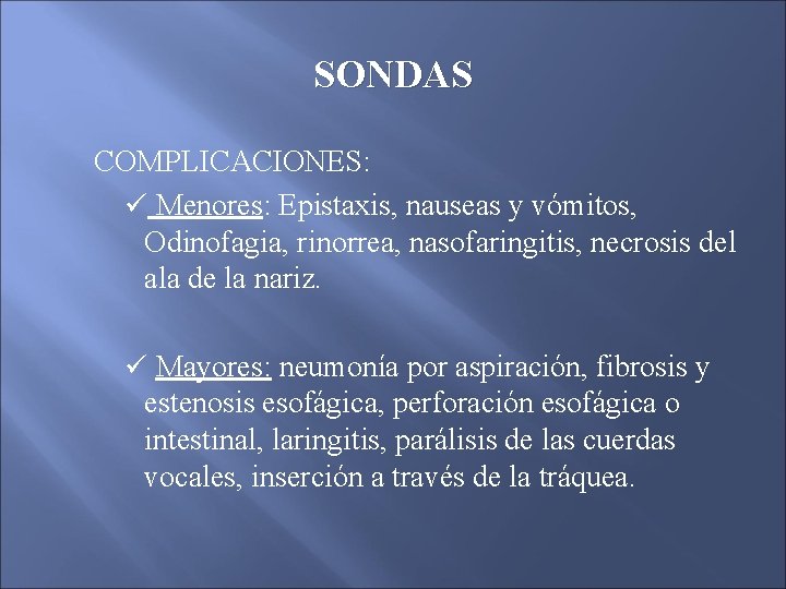 SONDAS COMPLICACIONES: ü Menores: Epistaxis, nauseas y vómitos, Odinofagia, rinorrea, nasofaringitis, necrosis del ala SONDAS COMPLICACIONES: ü Menores: Epistaxis, nauseas y vómitos, Odinofagia, rinorrea, nasofaringitis, necrosis del ala