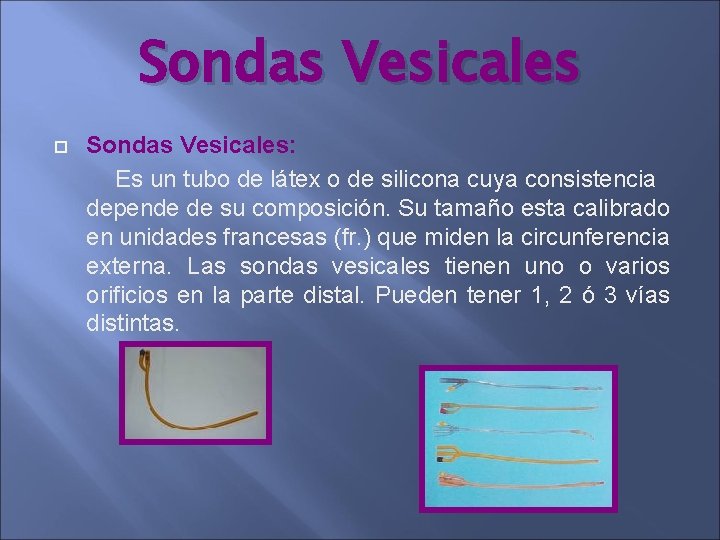 Sondas Vesicales Sondas Vesicales: Es un tubo de látex o de silicona cuya consistencia Sondas Vesicales Sondas Vesicales: Es un tubo de látex o de silicona cuya consistencia