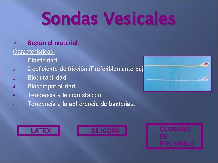 Sondas Vesicales Según el material Características: 1. Elasticidad 2. Coeficiente de fricción (Preferiblemente bajo) Sondas Vesicales Según el material Características: 1. Elasticidad 2. Coeficiente de fricción (Preferiblemente bajo)