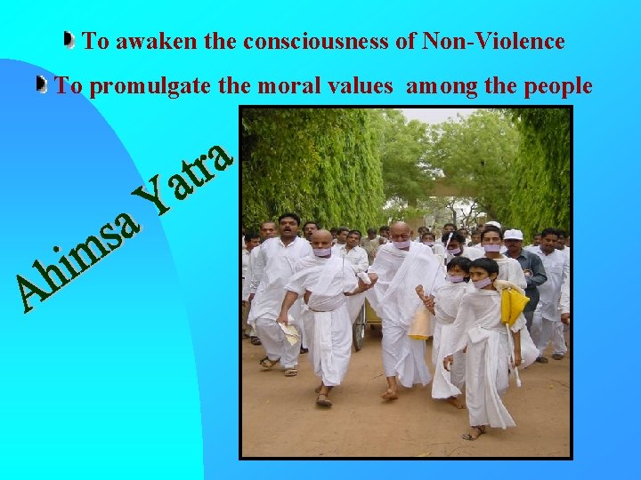 To awaken the consciousness of Non-Violence To promulgate the moral values among the people