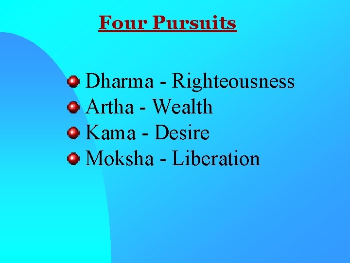 Four Pursuits Dharma - Righteousness Artha - Wealth Kama - Desire Moksha - Liberation