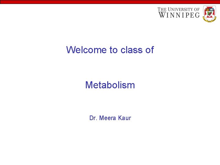 Welcome to class of Metabolism Dr. Meera Kaur 