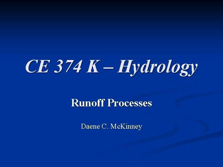 CE 374 K – Hydrology Runoff Processes Daene C. Mc. Kinney 