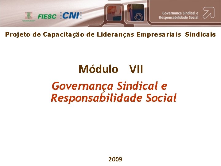 Projeto de Capacitação de Lideranças Empresariais Sindicais Módulo VII Governança Sindical e Responsabilidade Social