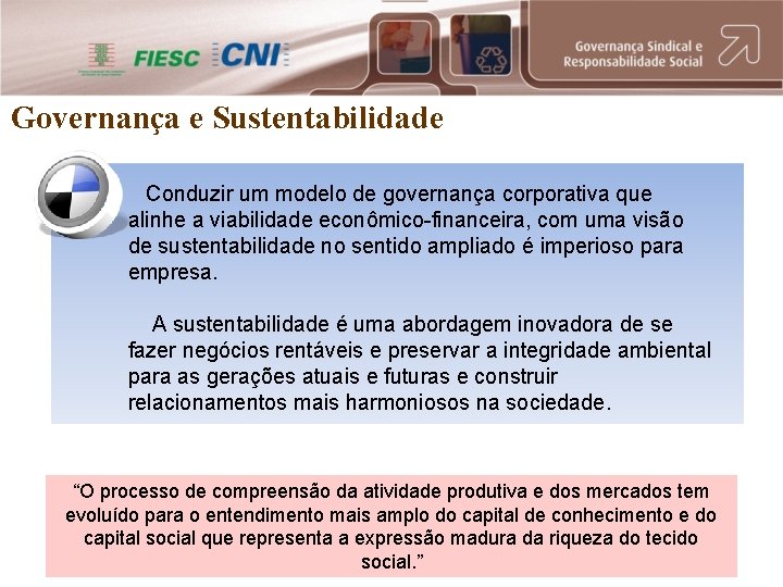 Governança e Sustentabilidade Conduzir um modelo de governança corporativa que alinhe a viabilidade econômico-financeira,
