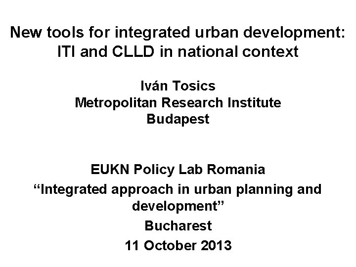 New tools for integrated urban development: ITI and CLLD in national context Iván Tosics